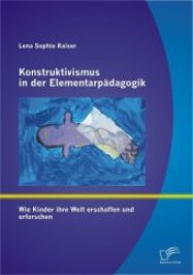 Konstruktivismus in der Elementarpädagogik : Wie Kinder ihre Welt erschaffen und erforschen （1. Aufl. 2012. 104 S. 40 Abb. 220 mm）