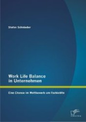 Work Life Balance in Unternehmen : Eine Chance im Wettbewerb um Fachkr&auml;fte （2013. 80 S. m. 13 Abb. 22 cm）