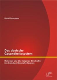 Das deutsche Gesundheitssystem : Reformen und die steigende Bürokratie im deutschen Gesundheitswesen （2014. 72 S. m.9 Abb. 27 cm）