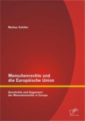 Menschenrechte und die Europäische Union : Geschichte und Gegenwart der Menschenrechte in Europa （2012. 116 S. 220 mm）