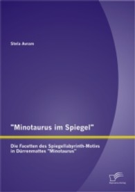 "Minotaurus im Spiegel": Die Facetten des Spiegellabyrinth-Motivs in D&uuml;rrenmattes "Minotaurus" （1. Aufl.）