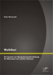 WalkNavi - Ein System zur Navigationsunterstützung für Menschen mit leichter Demenz （1. Aufl. 2012. 118 S. m. 21 Abb. 270 mm）