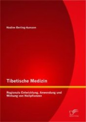 Tibetische Medizin: Regionale Entwicklung, Anwendung und Wirkung von Heilpflanzen （1., Aufl. 2012. 132 S. 220 mm）