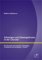 Schweigen und Schweigeformen in der Literatur : Die Hermetik des beredten Schweigens in Gottfried von Straßburgs "Tristan" （1. Aufl. 2012. 96 S. 220 mm）