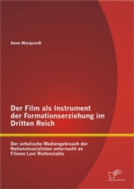 Der Film als Instrument der Formationserziehung im Dritten Reich : Der schulische Mediengebrauch der Nationalsozialisten untersucht an Filmen Leni Riefenstahls （1. Aufl. 2013. 88 S. 220 mm）