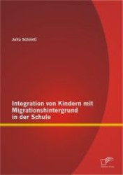 Integration von Kindern mit Migrationshintergrund in der Schule （1. Aufl. 2012. 66 S. 220 mm）