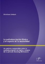 La audiodescripción fílmica y el aspecto de la neutralidad : Un análisis comparativo entre la audiodescripción en inglés y alemán de la película Slumdog Millionaire (Diplom.de) （1. Aufl. 2012. 88 S. 220 mm）