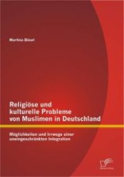 Religiöse und kulturelle Probleme von Muslimen in Deutschland : Möglichkeiten und Irrwege einer uneingeschränkten Integration （1. Aufl. 2012. 96 S. m. 13 Abb. 220 mm）
