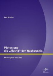 Platon und die  "Matrix" der Wachowskis : Philosophie im Film? （2012. 104 S. 220 mm）