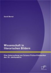 Wissenschaft in literarischen Bildern : Eine Untersuchung von Science Fiction-Frühwerken des 19. Jahrhunderts （2012. 84 S. 220 mm）