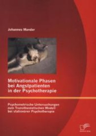 Motivationale Phasen bei Angstpatienten in der Psychotherapie: Psychometrische Untersuchungen zum Transtheoretischen Mod （1., Aufl. 2013. 120 S. 20 Abb. 220 mm）
