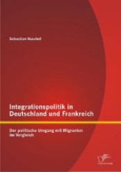 Integrationspolitik in Deutschland und Frankreich: Der politische Umgang mit Migranten im Vergleich （2012. 124 S. m. 47 Abb. 270 mm）