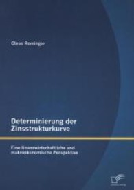 Determinierung der Zinsstrukturkurve: Eine finanzwirtschaftliche und makro&ouml;konomische Perspektive （1., Aufl. 2013. 120 S. 14 Abb. 220 mm）