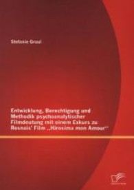 Entwicklung, Berechtigung und Methodik psychoanalytischer Filmdeutung mit einem Exkurs zu Resnais Film Hirosima mon Amou （1. Aufl. 2013. 120 S. 220 mm）