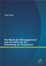 Die Macht der Ratingagenturen und ihre Rolle bei der Entstehung der Finanzkrise （1. Aufl. 2013. 76 S. m. 8 Abb. 220 mm）