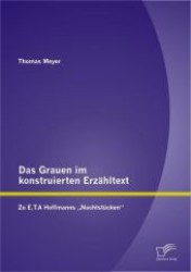 Das Grauen im konstruierten Erzähltext: Zu E.T.A Hoffmanns 'Nachtstücken' （1. Aufl. 2012. 140 S. 220 mm）