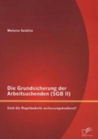 Die Grundsicherung der Arbeitsuchenden (SGB II): Sind die Regelbedarfe verfassungskonform? （1., Aufl. 2013. 104 S. 14 Abb. 220 mm）