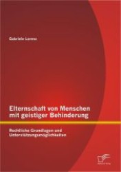 Elternschaft von Menschen mit geistiger Behinderung : Rechtliche Grundlagen und Unterstützungsmöglichkeiten （1. Aufl. 2012. 104 S. 220 mm）