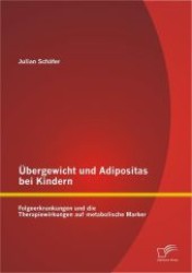 Übergewicht und Adipositas bei Kindern : Folgeerkrankungen und die Therapiewirkungen auf metabolische Marker （1., Aufl. 2012. 120 S. 26 Abb. 220 mm）