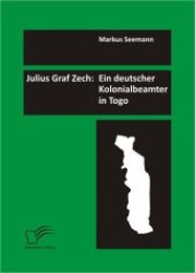Julius Graf Zech: Ein deutscher Kolonialbeamter in Togo （1., Aufl. 2012. 156 S. 220 mm）
