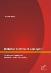 Diabetes mellitus II und Sport : Ein Vergleich zwischen Ausdauer- und Krafttraining （1., Aufl. 2012. 120 S. 52 Abb. 220 mm）