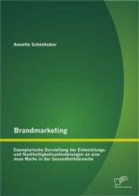 Brandmarketing: Exemplarische Darstellung der Entwicklungs- und Nachhaltigkeitsanforderungen an eine neue Marke in der G （1., Aufl. 2014. 80 S. 14 Abb. 220 mm）