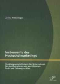 Instrumente des Hochschulmarketings: Handlungsempfehlungen f&uuml;r Unternehmen f&uuml;r das Rekrutieren von qualifizierten Fach- （1., Aufl. 2014. 100 S. 20 Abb. 220 mm）