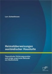 Heimat&uuml;berweisungen ausl&auml;ndischer Haushalte : : Theoretische Erkl&auml;rungsans&auml;tze und einige empirische Befunde aus Deutschland （1. Aufl. 2012. 96 S. m. 13 Abb. 220 mm）