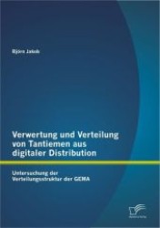 Verwertung und Verteilung von Tantiemen aus digitaler Distribution: Untersuchung der Verteilungsstruktur der GEMA （1., Aufl. 2013. 84 S. 16 Abb. 220 mm）
