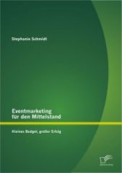 Eventmarketing für den Mittelstand : Kleines Budget, großer Erfolg （1. Aufl. 2013. 104 S. m. 18 Abb. 220 mm）