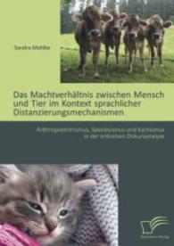 Das Machtverhältnis zwischen Mensch und Tier im Kontext sprachlicher Distanzierungsmechanismen: Anthropozentrismus, Spez （1. Aufl. 2014. 104 S. 220 mm）