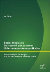 Social Media als Instrument der externen Unternehmenskommunikation : Potentialanalyse am Beispiel PORTOLAN Commerce Solutions GmbH （2013. 88 S. m. 13 Abb. 220 mm）