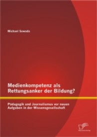 Medienkompetenz als Rettungsanker der Bildung? : Pädagogik und Journalismus vor neuen Aufgaben in der Wissensgesellschaft （1. Aufl. 2013. 140 S. m. 11 Abb. 220 mm）