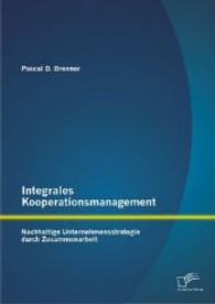 Integrales Kooperationsmanagement : Nachhaltige Untermehmensstrategie durch Zusammenarbeit