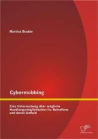 Cybermobbing: Eine Untersuchung &uuml;ber m&ouml;gliche Handlungsm&ouml;glichkeiten f&uuml;r Betroffene und deren Umfeld （1. Aufl.）
