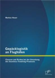 Gepäcklogistik an Flughäfen: Chancen und Risiken bei der Umsetzung des Seamless-Travelling Prozesses （1., Aufl. 2014. 76 S. 19 Abb. 220 mm）