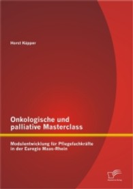 Onkologische und palliative Masterclass : Modulentwicklung für Pflegefachkräfte in der Euregio Maas-Rhein （2013. 224 S. m. 63 Abb. 27 cm）