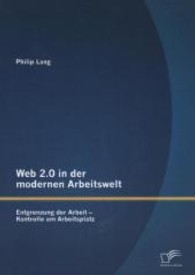 Web 2.0 in der modernen Arbeitswelt : Entgrenzung der Arbeit - Kontrolle am Arbeitsplatz （1. Aufl. 2013. 100 S. 220 mm）