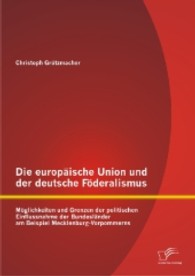 Die europäische Union und der deutsche Föderalismus : Möglichkeiten und Grenzen der politischen Einflussnahme der Bundesländer am Beispiel Mecklenburg-Vorpommerns （1. Aufl. 2013. 128 S. 220 mm）