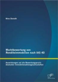 Marktbewertung von Renditeimmobilien nach IAS 40: Auswirkungen auf die Bewertungspraxis deutscher Immobilienaktiengesell （1., Aufl. 2014. 140 S. 220 mm）