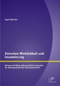 Zwischen Wirklichkeit und Inszenierung : Herausarbeitung dekonstruktiver Aspekte im ethnographischen Dokumentarfilm （1. Aufl. 2013. 176 S. m. 16 Abb. 270 mm）