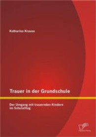 Trauer in der Grundschule : Der Umgang mit trauernden Kindern im Schulalltag （1., Aufl. 2013. 100 S. 25 Abb. 220 mm）