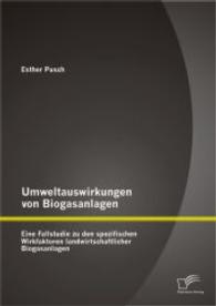 Umweltauswirkungen von Biogasanlagen: Eine Fallstudie zu den spezifischen Wirkfaktoren landwirtschaftlicher Biogasanlage （1., Aufl. 2014. 100 S. m. 22 Abb. 220 mm）