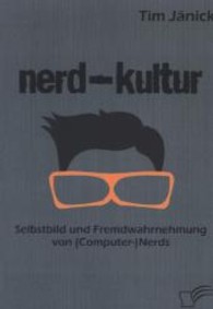 Nerd-Kultur : Selbstbild und Fremdwahrnehmung von (Computer-)Nerds （1., Aufl. 2013. 132 S. 28 Abb. 220 mm）