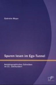 Spuren lesen im Ego-Tunnel: autobiographisches Schreiben im 21. Jahrhundert （1., Aufl. 2013. 84 S. 220 mm）