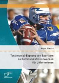 Testimonial-Eignung von Sportlern zu Kommunikationszwecken für Unternehmen （1., Aufl. 2014. 108 S. 23 Abb. 220 mm）