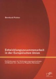 Entwicklungszusammenarbeit in der Europäischen Union: EU-Förderungen für Nichtregierungsorganisationen am Beispiel von : EU-Förderungen für Nichtregierungsorganisationen am Beispiel von 'Nuestros Pequeños Hermanos' （1. Aufl. 2013. 96 S. 220 mm）