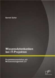 Wissensdatenbanken bei IT-Projekten: Projektdokumentation mit Wissensmanagement 2.X （1. Aufl. 2013. 108 S. m. 23 Abb. 220 mm）