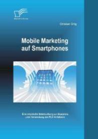 Mobile Marketing auf Smartphones: Eine empirsche Untersuchung zur Akzeptanz unter Verwendung des PLS-Verfahrens （1., Aufl. 2014. 96 S. 36 Abb. 220 mm）
