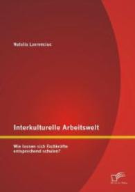 Interkulturelle Arbeitswelt: Wie lassen sich Fachkräfte entsprechend schulen? （1., Aufl. 2014. 80 S. 220 mm）